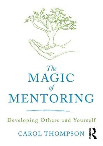 The Magic of Mentoring: Developing Others and Yourself
