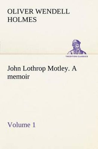 Cover image for John Lothrop Motley. a memoir - Volume 1