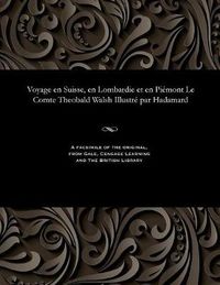 Cover image for Voyage En Suisse, En Lombardie Et En Pi mont Le Comte Theobald Walsh Illustr  Par Hadamard