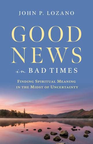 Cover image for Good News in Bad Times: Discovering Spiritual Meaning in the Midst of Crisis and Uncertainty