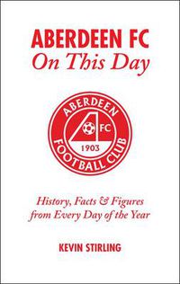 Cover image for Aberdeen FC on This Day: History, Facts and Figures from Every Day of the Year