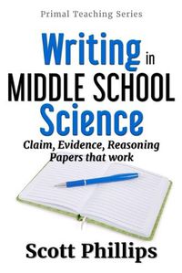 Cover image for Writing in Middle School Science: Claim, Evidence, Reasoning Papers that Work