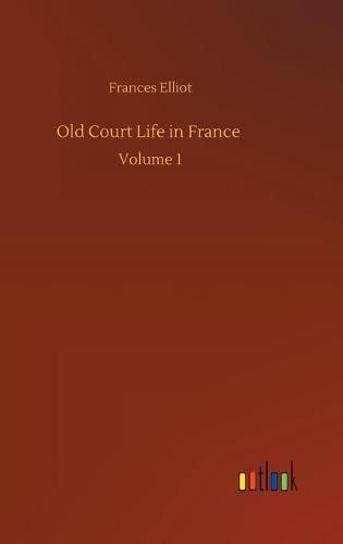 Cover image for Old Court Life in France: Volume 1