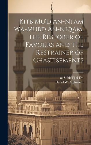 Cover image for Kitb Mu'd An-ni'am Wa-mubd An-niqam, the Restorer of Favours and the Restrainer of Chastisements