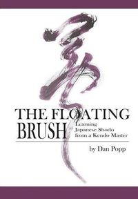 Cover image for The Floating Brush: Learning Japanese Shodo from a Kendo Master