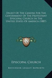 Cover image for Digest of the Canons for the Government of the Protestant Episcopal Church in the United States of America (1887)