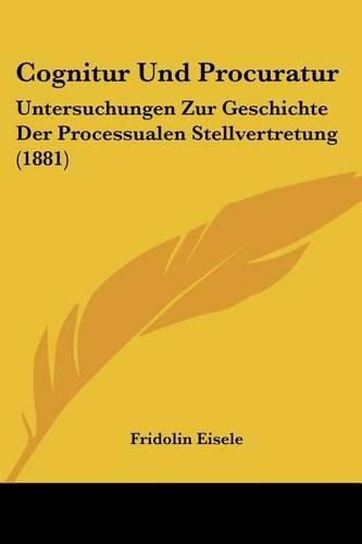 Cover image for Cognitur Und Procuratur: Untersuchungen Zur Geschichte Der Processualen Stellvertretung (1881)