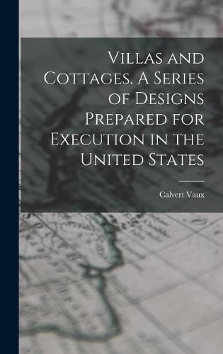 Cover image for Villas and Cottages. A Series of Designs Prepared for Execution in the United States