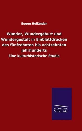 Cover image for Wunder, Wundergeburt und Wundergestalt in Einblattdrucken des funfzehnten bis achtzehnten Jahrhunderts