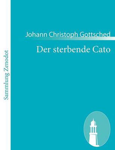 Der sterbende Cato: Ein Trauerspiel