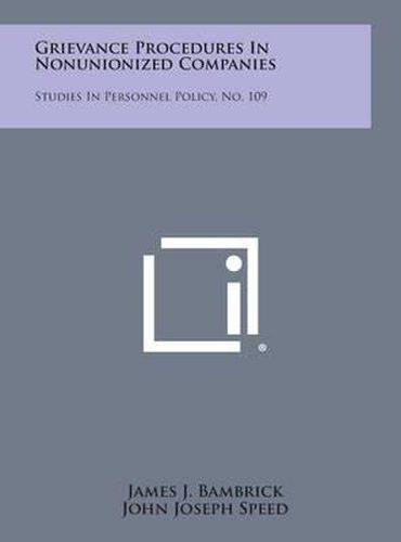 Grievance Procedures in Nonunionized Companies: Studies in Personnel Policy, No. 109