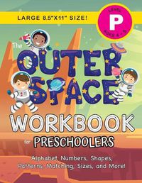 Cover image for The Outer Space Workbook for Preschoolers: (Ages 4-5) Alphabet, Numbers, Shapes, Patterns, Matching, Sizes, and More! (Large 8.5x11 Size)