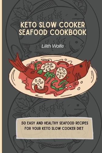 Cover image for Keto Slow Cooker Seafood Cookbook: 50 easy and healthy Seafood Recipes for your keto slow cooker diet