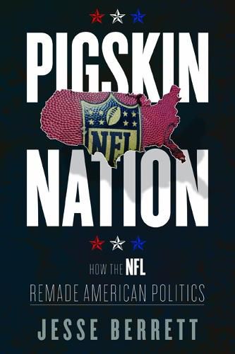 Cover image for Pigskin Nation: How the NFL Remade American Politics