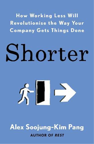 Shorter: How smart companies work less, embrace flexibility and boost productivity