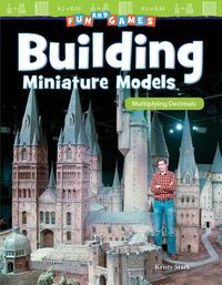 Cover image for Fun and Games: Building Miniature Models: Multiplying Decimals