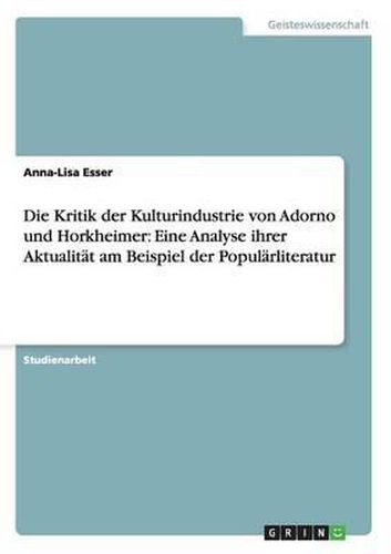 Cover image for Die Kritik Der Kulturindustrie Von Adorno Und Horkheimer: Eine Analyse Ihrer Aktualitat Am Beispiel Der Popularliteratur