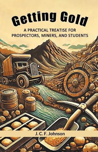 Cover image for Getting Gold A Practical Treatise For Prospectors, Miners, And Students