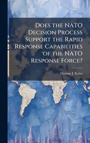 Cover image for Does the NATO Decision Process Support the Rapid Response Capabilities of the NATO Response Force?