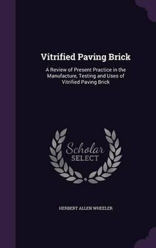 Cover image for Vitrified Paving Brick: A Review of Present Practice in the Manufacture, Testing and Uses of Vitrified Paving Brick