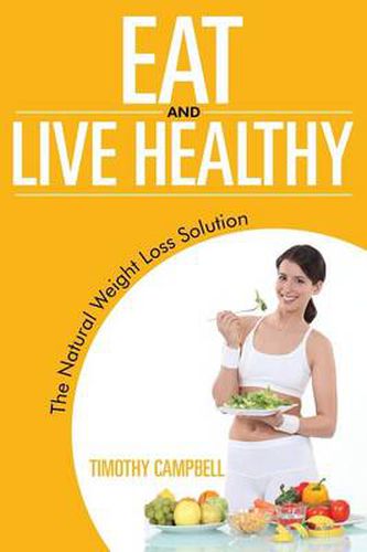 Cover image for Eat and Live Healthy: The Natural Weight Loss Solution