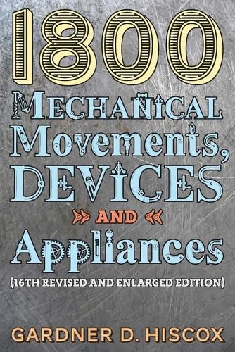 Cover image for 1800 Mechanical Movements, Devices and Appliances (16th enlarged edition)