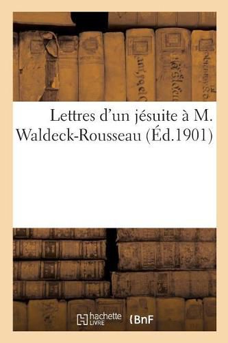 Lettres d'Un Jesuite A M. Waldeck-Rousseau