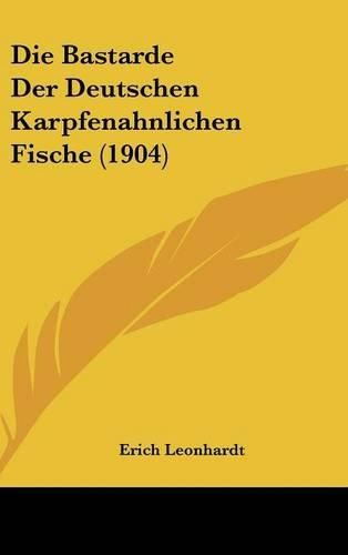 Cover image for Die Bastarde Der Deutschen Karpfenahnlichen Fische (1904)