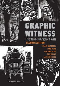 Cover image for Graphic Witness: Five Wordless Graphic Novels by Frans Masereel, Lynd Ward, Giacomo Patri, Erich Glas and Laurence Hyde