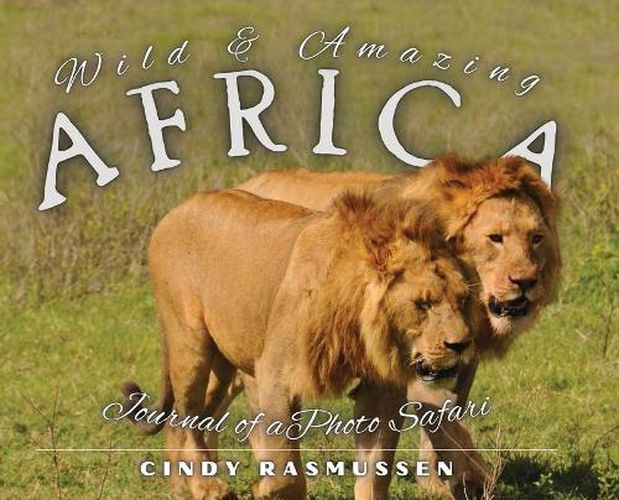 Cover image for Wild and Amazing Africa: Journal of a Photo Safari