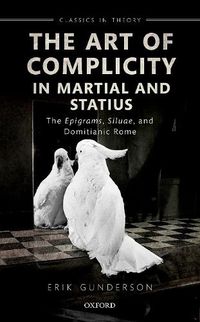 Cover image for The Art of Complicity in Martial and Statius: Martial's Epigrams, Statius' Silvae, and Domitianic Rome