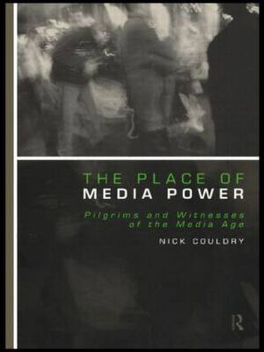 Cover image for The Place of Media Power: Pilgrims and Witnesses of the Media Age