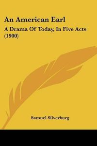 Cover image for An American Earl: A Drama of Today, in Five Acts (1900)