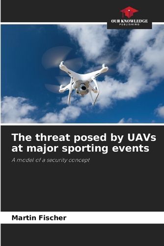 Cover image for The threat posed by UAVs at major sporting events