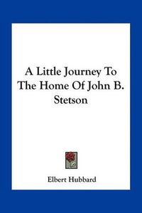 Cover image for A Little Journey to the Home of John B. Stetson