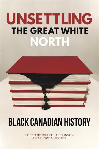 Cover image for Unsettling the Great White North: Black Canadian History
