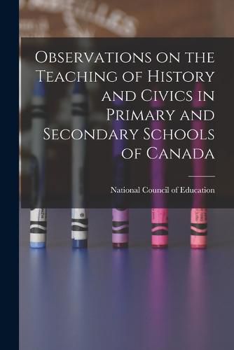 Cover image for Observations on the Teaching of History and Civics in Primary and Secondary Schools of Canada