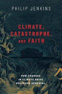 Cover image for Climate, Catastrophe, and Faith: How Changes in Climate Drive Religious Upheaval