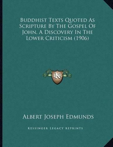 Buddhist Texts Quoted as Scripture by the Gospel of John, a Discovery in the Lower Criticism (1906)