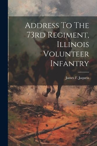 Cover image for Address To The 73rd Regiment, Illinois Volunteer Infantry