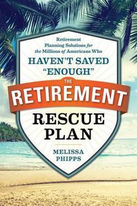 Cover image for The Retirement Rescue Plan: Retirement Planning Solutions for the Millions of Americans Who Haven't Saved  enough