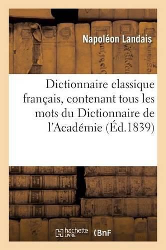 Dictionnaire Classique Francais, Contenant Tous Les Mots Du Dictionnaire de l'Academie