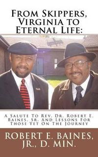 Cover image for From Skippers, Virginia to Eternal Life: A Salute To Rev. Dr. Robert E. Baines, Sr. And Lessons For Those Yet On The Journey