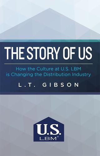 Cover image for The Story of Us: How the Culture at U.S. Lbm Is Changing the Distribution Industry