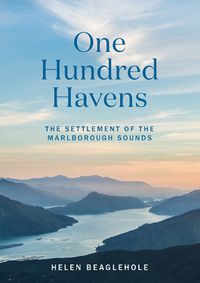 Cover image for One Hundred Havens: The settlement of the Marlborough Sounds