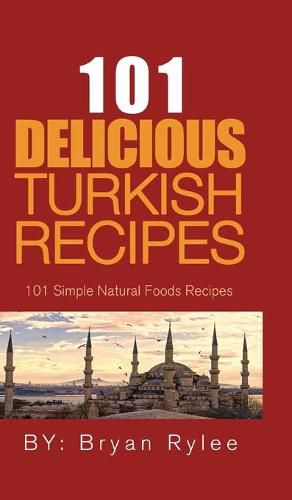 Cover image for 101 Delicious Turkish Recipes: Quick and Easy Turkish Recipes for the Entire Family