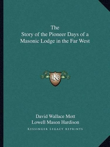 The Story of the Pioneer Days of a Masonic Lodge in the Far West