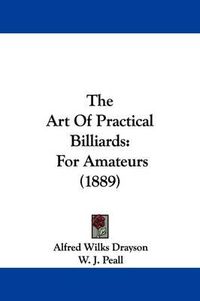 Cover image for The Art of Practical Billiards: For Amateurs (1889)