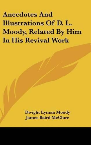 Cover image for Anecdotes and Illustrations of D. L. Moody, Related by Him in His Revival Work