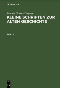 Cover image for Johann Gustav Droysen: Kleine Schriften Zur Alten Geschichte. Band 1